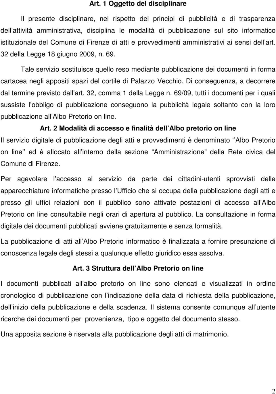 Tale servizio sostituisce quello reso mediante pubblicazione dei documenti in forma cartacea negli appositi spazi del cortile di Palazzo Vecchio.