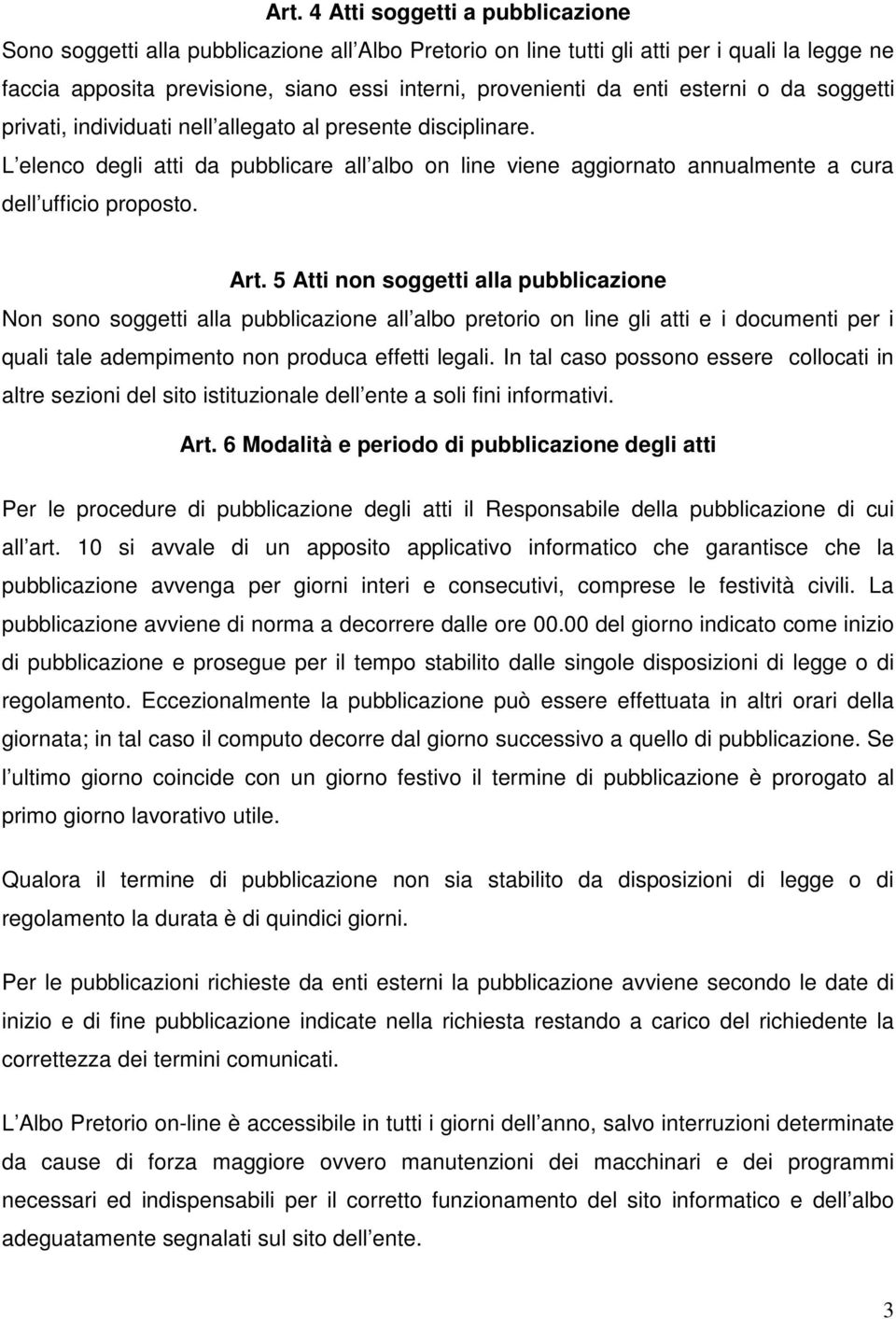 Art. 5 Atti non soggetti alla pubblicazione Non sono soggetti alla pubblicazione all albo pretorio on line gli atti e i documenti per i quali tale adempimento non produca effetti legali.