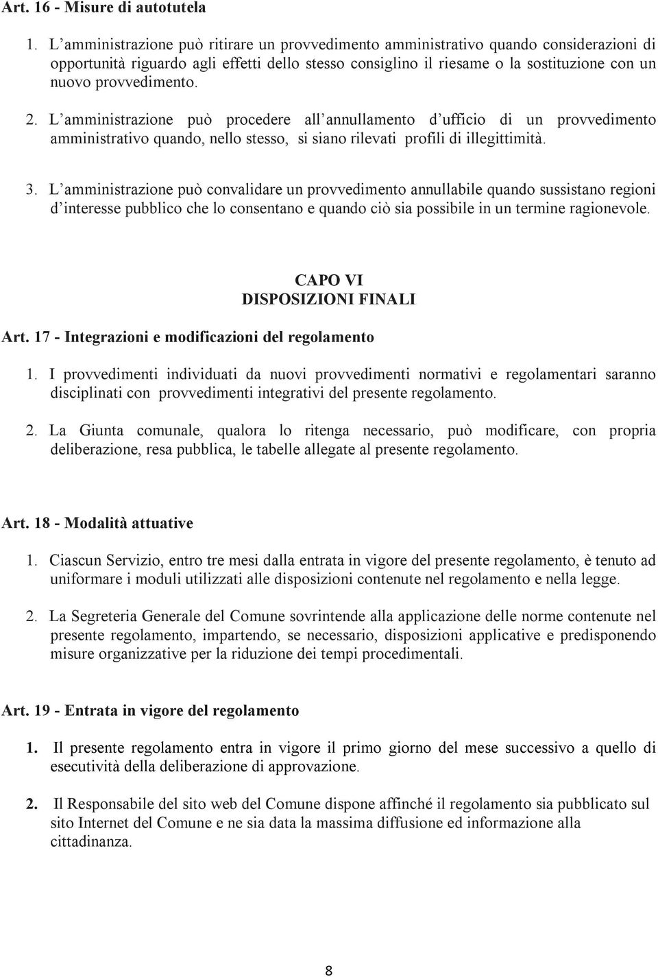 provvedimento. 2. L amministrazione può procedere all annullamento d ufficio di un provvedimento amministrativo quando, nello stesso, si siano rilevati profili di illegittimità. 3.