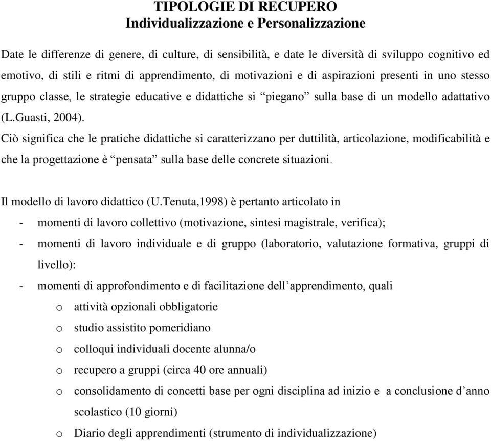 Ciò significa che le pratiche didattiche si caratterizzano per duttilità, articolazione, modificabilità e che la progettazione è pensata sulla base delle concrete situazioni.