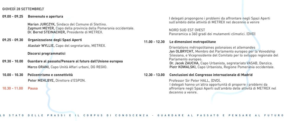 00 Guardare al passato/pensare al futuro dall Unione europea Marco ORANI, Capo Unità Affari urbani, DG REGIO. 10.00-10.30 Policentrismo e connettività Peter MEHLBYE, Direttore d'espon. 10.30-11.