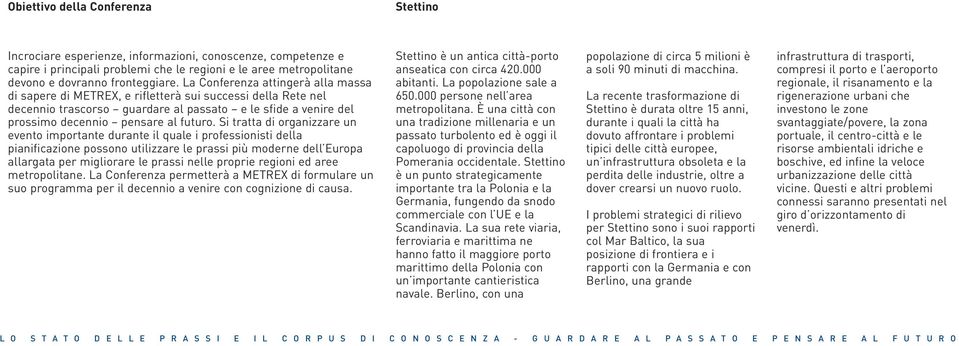 Si tratta di organizzare un evento importante durante il quale i professionisti della pianificazione possono utilizzare le prassi più moderne dell Europa allargata per migliorare le prassi nelle