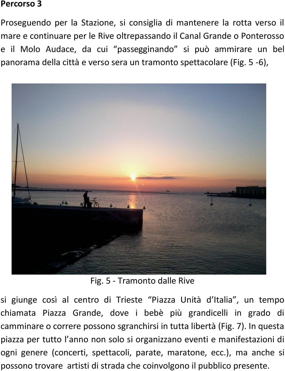 5 - Tramonto dalle Rive si giunge così al centro di Trieste Piazza Unità d Italia, un tempo chiamata Piazza Grande, dove i bebè più grandicelli in grado di camminare o correre possono