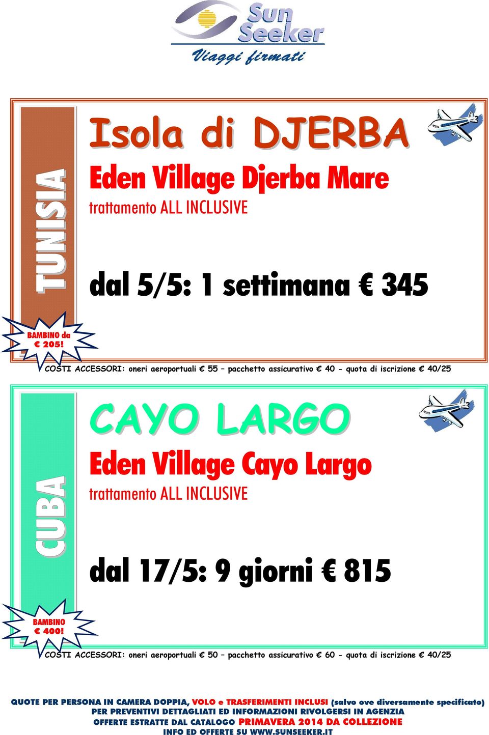 COSTI ACCESSORI: oneri aeroportuali 55 pacchetto assicurativo 40 - quota di iscrizione 40/25 CAYO LARGO