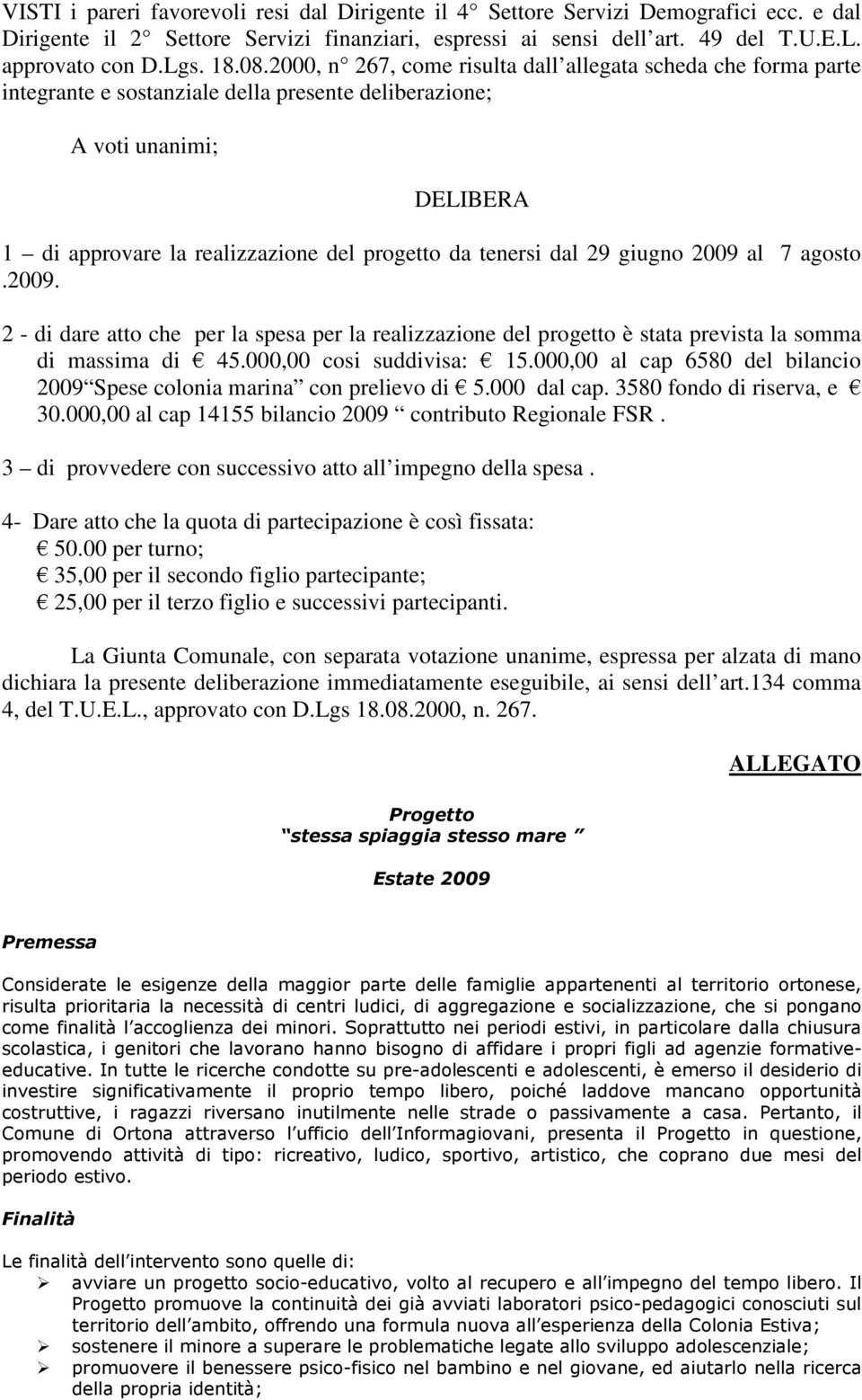 tenersi dal 29 giugno 2009 al 7 agosto.2009. 2 - di dare atto che per la spesa per la realizzazione del progetto è stata prevista la somma di massima di 45.000,00 cosi suddivisa: 15.