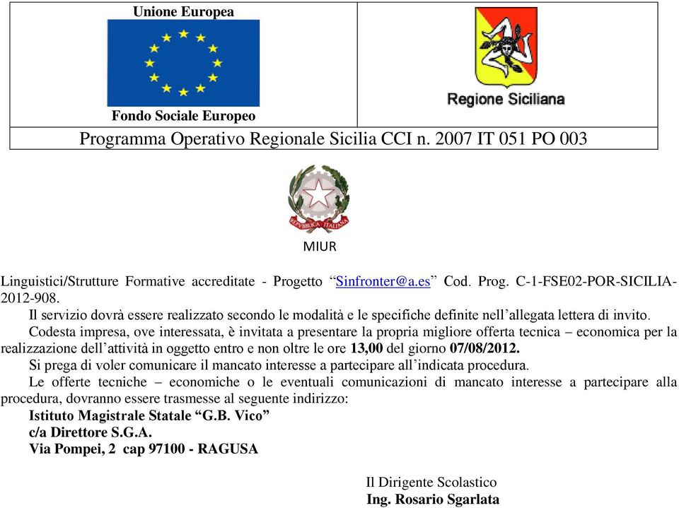 Codesta impresa, ove interessata, è invitata a presentare la propria migliore offerta tecnica economica per la realizzazione dell attività in oggetto entro e non oltre le ore 13,00 del giorno