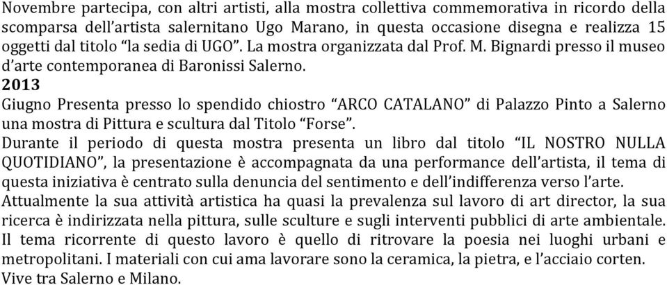 2013 Giugno Presenta presso lo spendido chiostro ARCO CATALANO di Palazzo Pinto a Salerno una mostra di Pittura e scultura dal Titolo Forse.