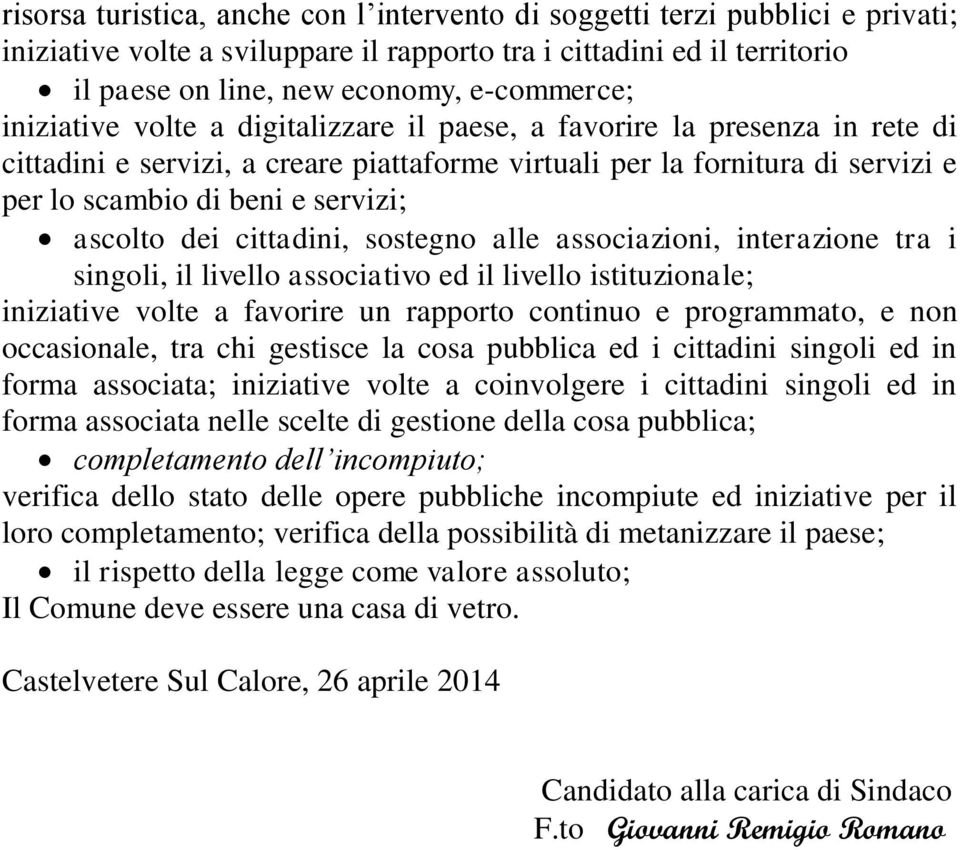 dei cittadini, sostegno alle associazioni, interazione tra i singoli, il livello associativo ed il livello istituzionale; iniziative volte a favorire un rapporto continuo e programmato, e non