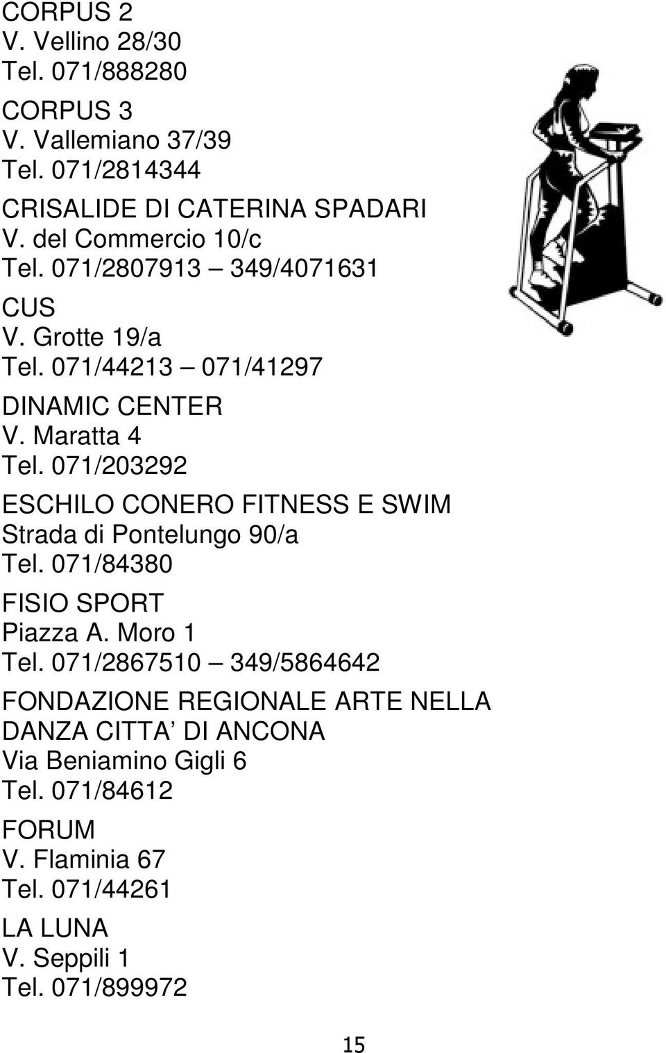 071/203292 ESCHILO CONERO FITNESS E SWIM Strada di Pontelungo 90/a Tel. 071/84380 FISIO SPORT Piazza A. Moro 1 Tel.