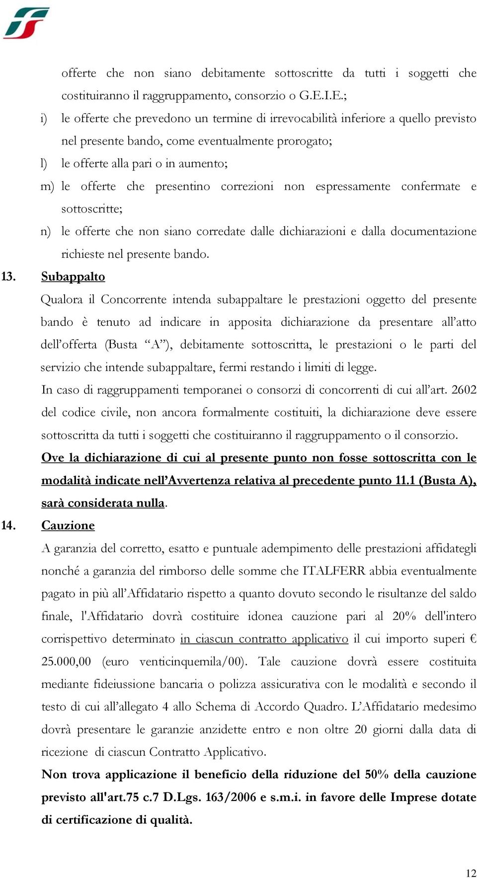 presentino correzioni non espressamente confermate e sottoscritte; n) le offerte che non siano corredate dalle dichiarazioni e dalla documentazione richieste nel presente bando. 13.