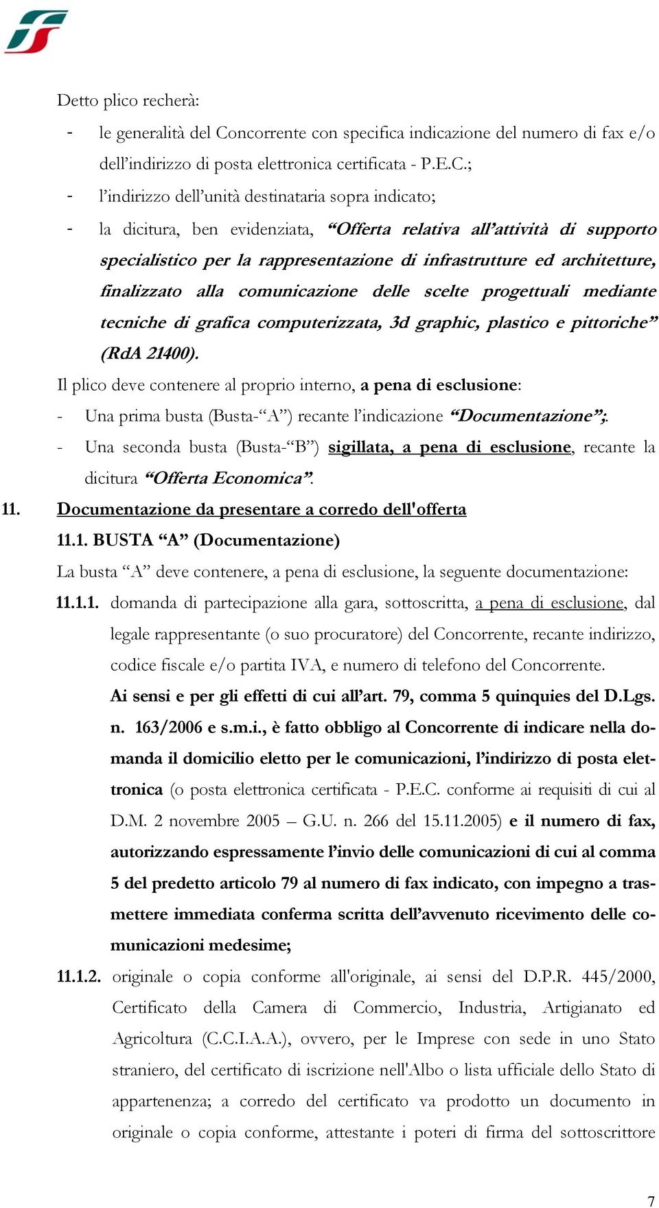 ; - l indirizzo dell unità destinataria sopra indicato; - la dicitura, ben evidenziata, Offerta relativa all attività di supporto specialistico per la rappresentazione di infrastrutture ed