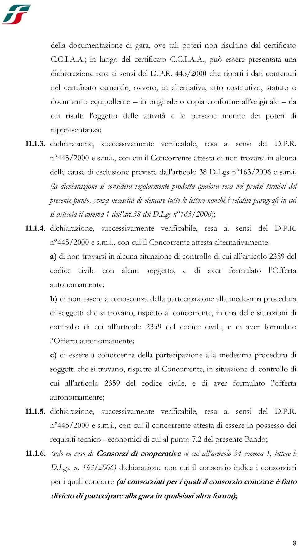 oggetto delle attività e le persone munite dei poteri di rappresentanza; 11.1.3. dichiarazione, successivamente verificabile, resa ai sensi del D.P.R. n 445/2000 e s.m.i., con cui il Concorrente attesta di non trovarsi in alcuna delle cause di esclusione previste dall'articolo 38 D.