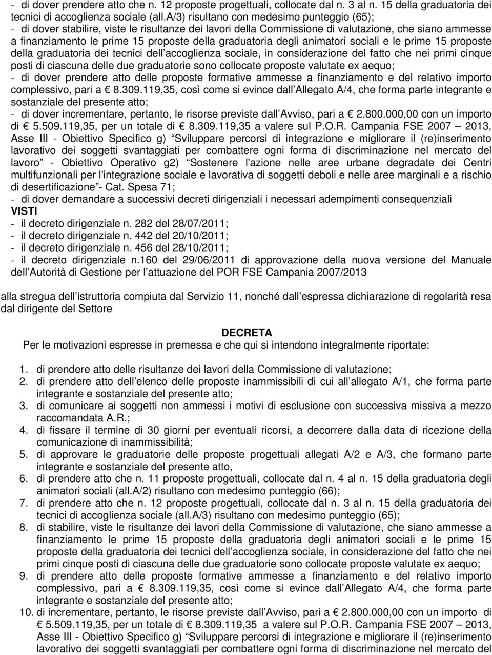 graduatoria degli animatori sociali e le prime 15 proposte della graduatoria dei tecnici dell accoglienza sociale, in considerazione del fatto che nei primi cinque posti di ciascuna delle due