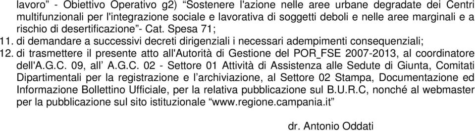 di trasmettere il presente atto all'autorità di Gestione del POR FSE 2007-2013, al coordinatore dell'a.g.c. 09, all A.G.C.