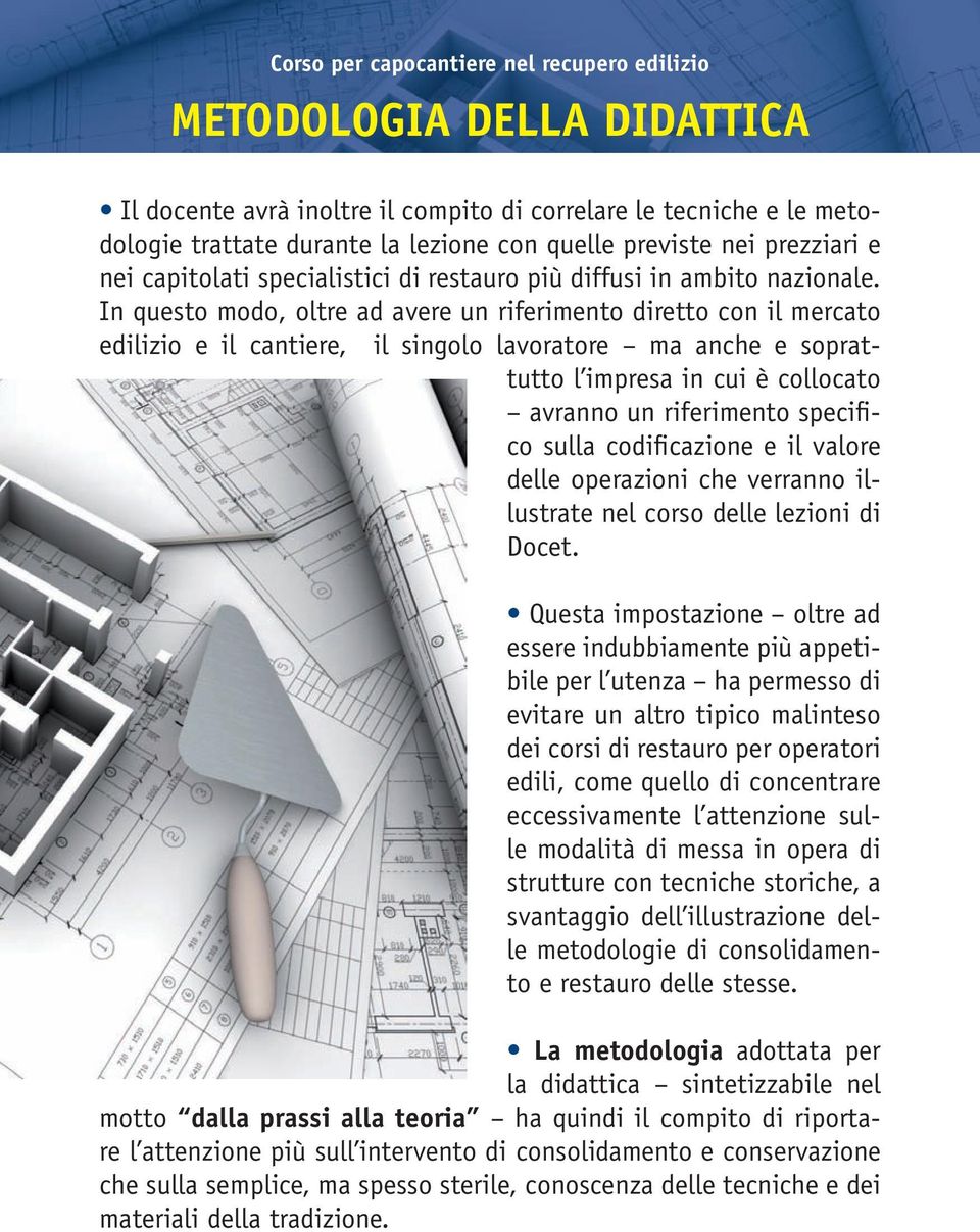 In questo modo, oltre ad avere un riferimento diretto con il mercato edilizio e il cantiere, il singolo lavoratore ma anche e soprattutto l impresa in cui è collocato avranno un riferimento specifico