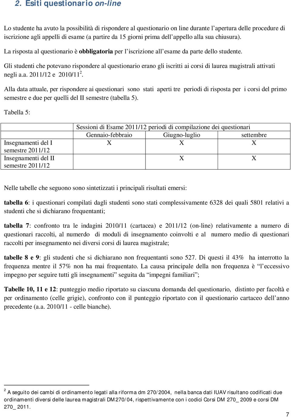 Gli studenti che potevano rispondere al questionario erano gli iscritti ai corsi di laurea magistrali attivati negli a.a. 2011/12 e 2010/11 2.