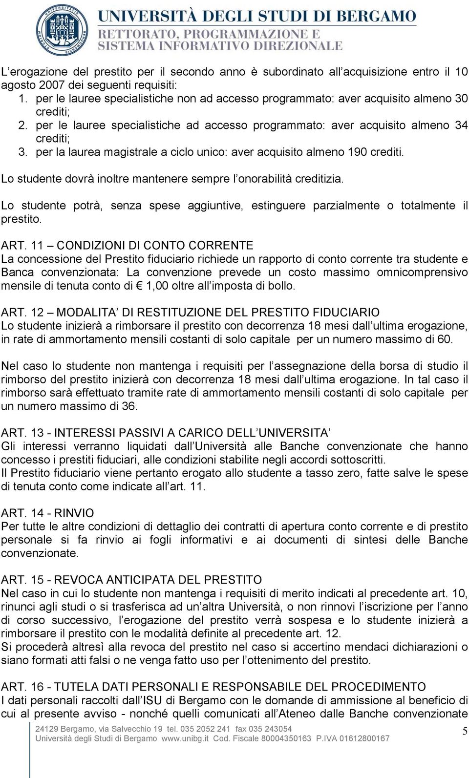 per la laurea magistrale a ciclo unico: aver acquisito almeno 190 crediti. Lo studente dovrà inoltre mantenere sempre l onorabilità creditizia.