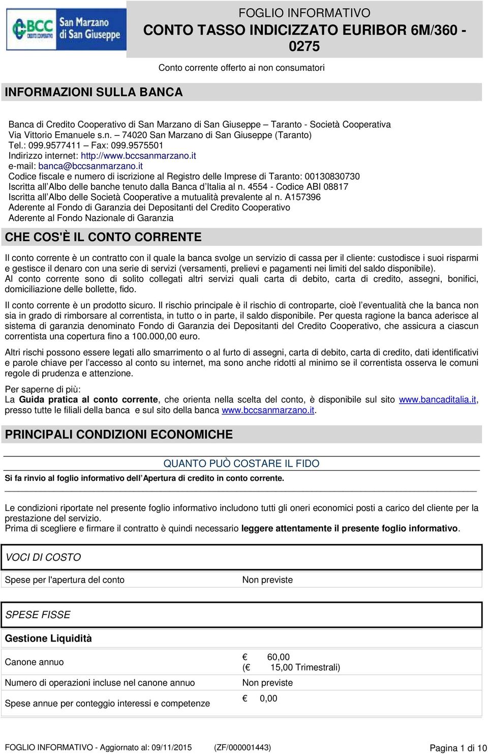 it e-mail: banca@bccsanmarzano.it Codice fiscale e numero di iscrizione al Registro delle Imprese di Taranto: 00130830730 Iscritta all Albo delle banche tenuto dalla Banca d Italia al n.