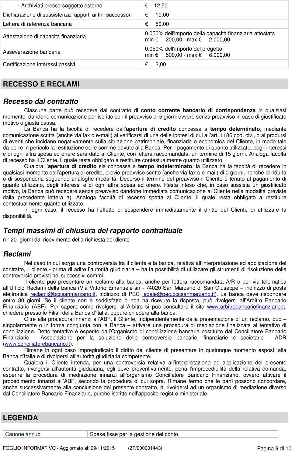 000,00 RECESSO E RECLAMI Recesso dal contratto Ciascuna parte può recedere dal contratto di bancario di corrispondenza in qualsiasi momento, dandone comunicazione per iscritto con il preavviso di 5