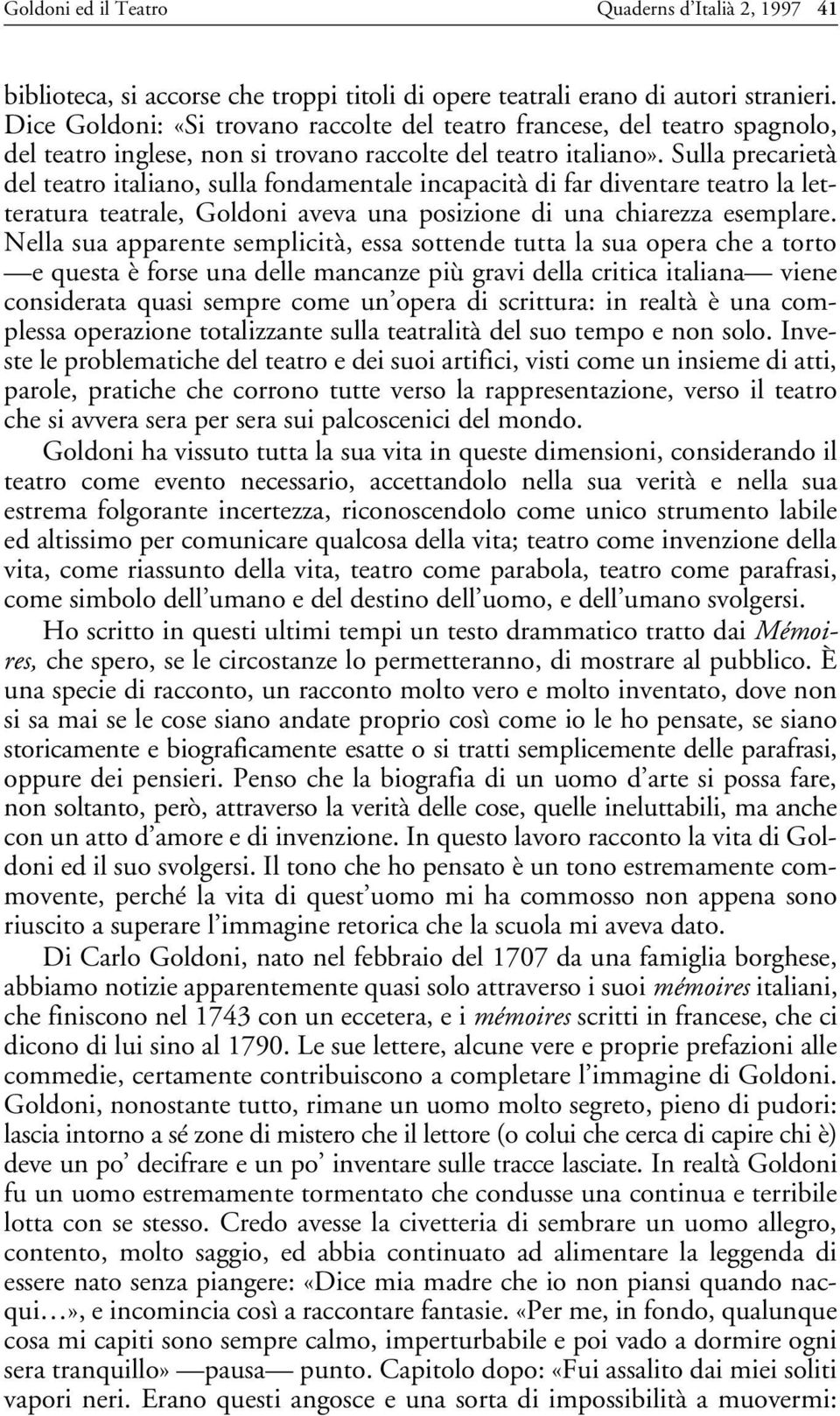 Sulla precarietà del teatro italiano, sulla fondamentale incapacità di far diventare teatro la letteratura teatrale, Goldoni aveva una posizione di una chiarezza esemplare.