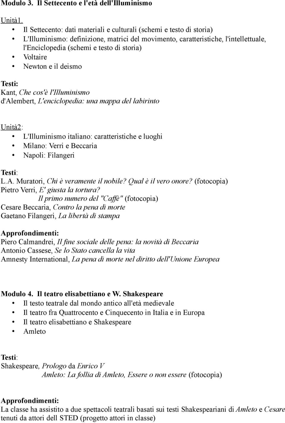 Voltaire Newton e il deismo Kant, Che cos'è l'illuminismo d'alembert, L'enciclopedia: una mappa del labirinto Unità2: L'Illuminismo italiano: caratteristiche e luoghi Milano: Verri e Beccaria Napoli: