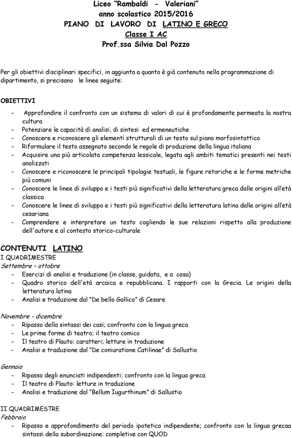 confronto con un sistema di valori di cui è profondamente permeata la nostra cultura - Potenziare le capacità di analisi, di sintesi ed ermeneutiche - Conoscere e riconoscere gli elementi strutturali