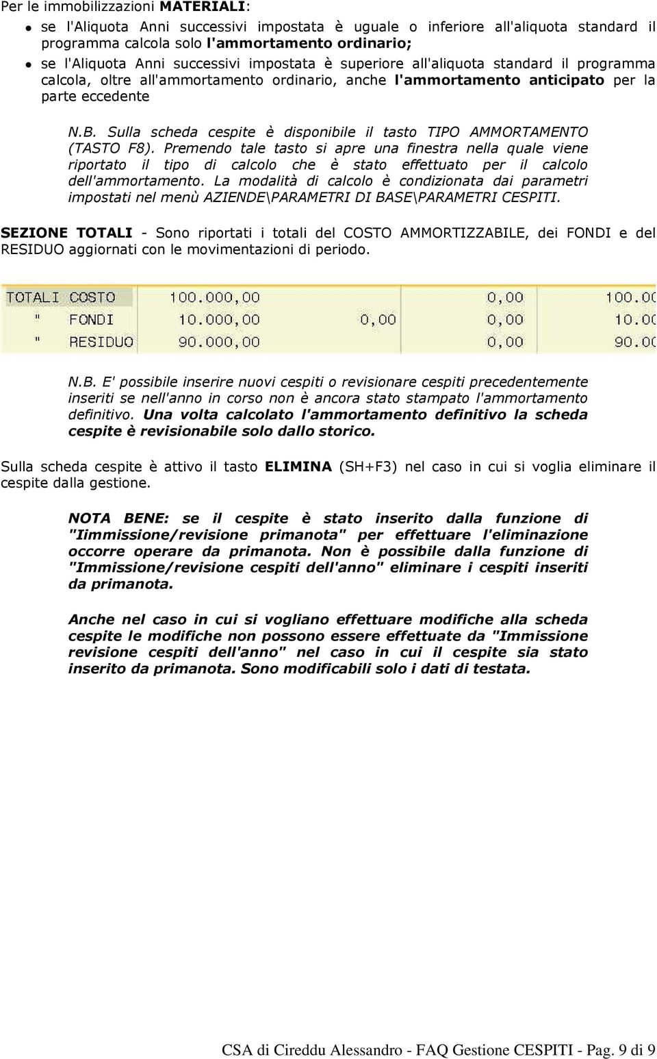 successivi impostata è superiore all'aliquota standard il programma calcola, oltre all'ammortamento ordinario, anche l'ammortamento anticipato per la parte eccedente N.B.