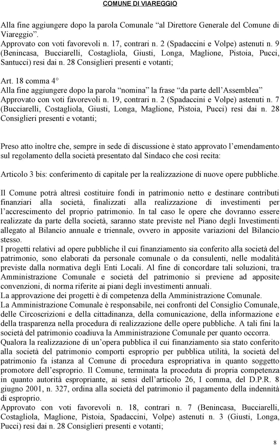 18 comma 4 Alla fine aggiungere dopo la parola nomina la frase da parte dell Assemblea Approvato con voti favorevoli n. 19, contrari n. 2 (Spadaccini e Volpe) astenuti n.