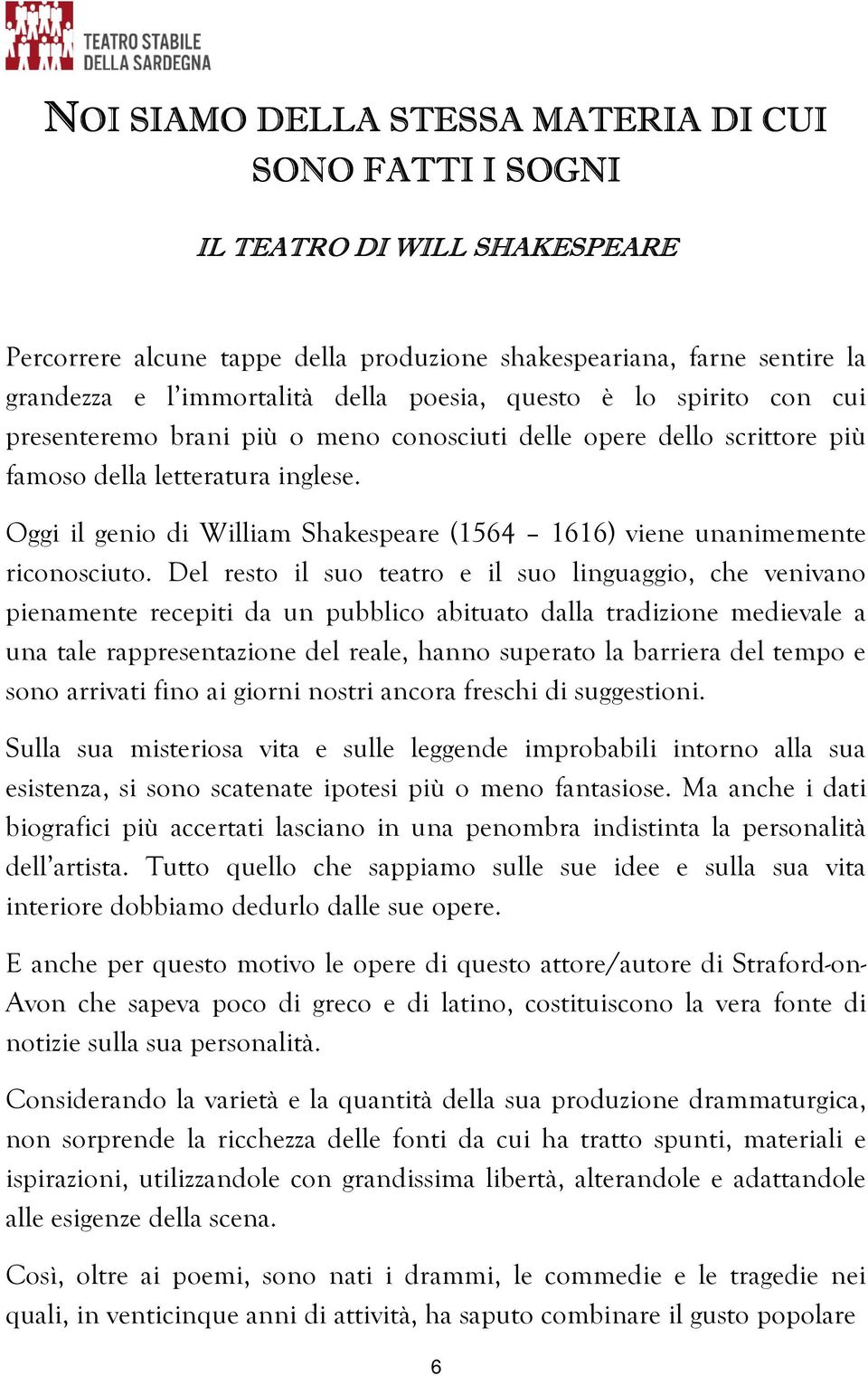 Oggi il genio di William Shakespeare (1564 1616) viene unanimemente riconosciuto.