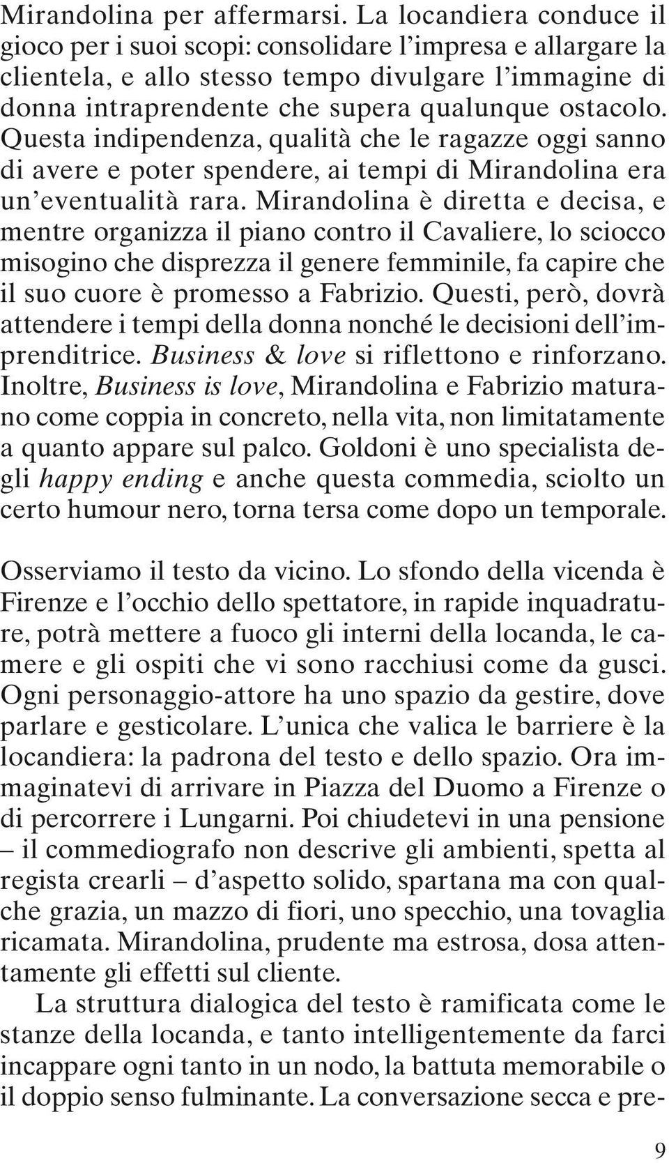 Questa indipendenza, qualità che le ragazze oggi sanno di avere e poter spendere, ai tempi di Mirandolina era un eventualità rara.