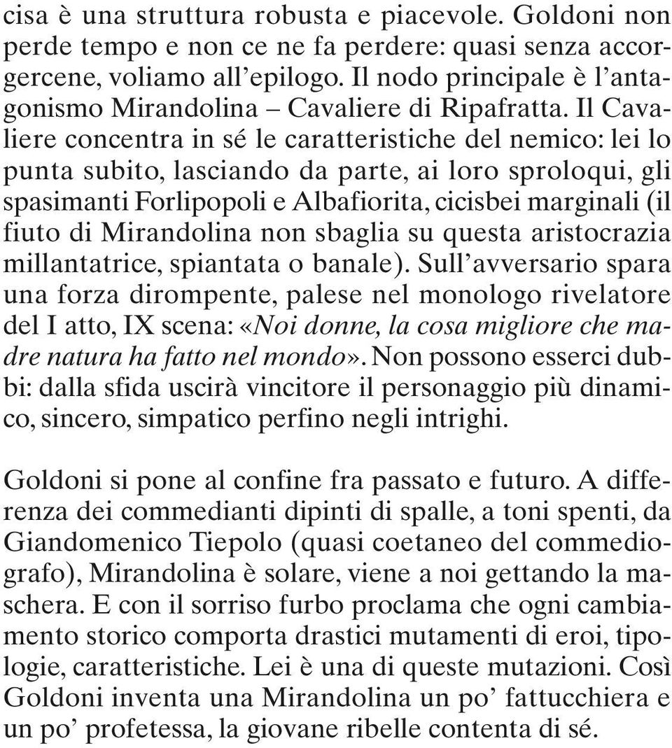 Il Cavaliere concentra in sé le caratteristiche del nemico: lei lo punta subito, lasciando da parte, ai loro sproloqui, gli spasimanti Forlipopoli e Albafiorita, cicisbei marginali (il fiuto di