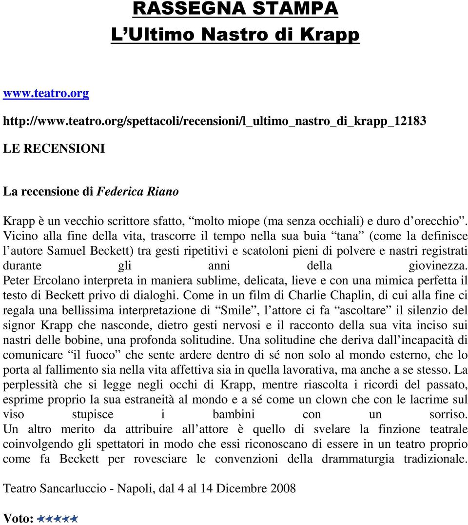 org/spettacoli/recensioni/l_ultimo_nastro_di_krapp_12183 LE RECENSIONI La recensione di Federica Riano Krapp è un vecchio scrittore sfatto, molto miope (ma senza occhiali) e duro d orecchio.