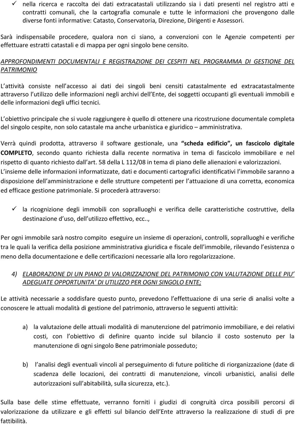 Sarà indispensabile procedere, qualora non ci siano, a convenzioni con le Agenzie competenti per effettuare estratti catastali e di mappa per ogni singolo bene censito.