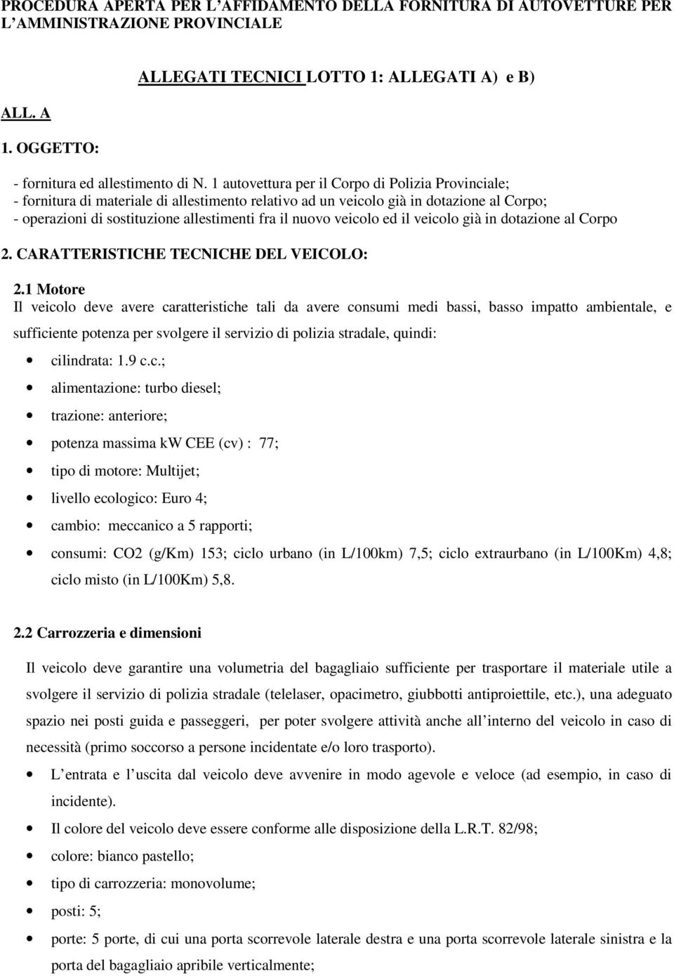 veicolo ed il veicolo già in dotazione al Corpo 2. CARATTERISTICHE TECNICHE DEL VEICOLO: 2.