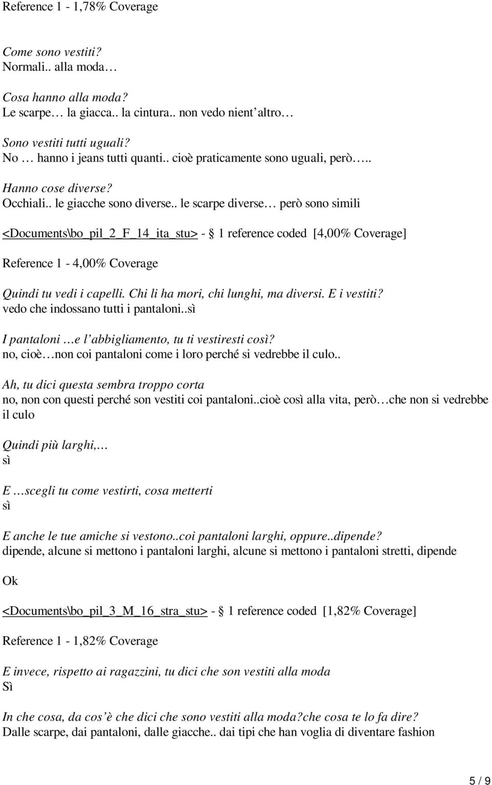 . le scarpe diverse però sono simili <Documents\bo_pil_2_F_14_ita_stu> - 1 reference coded [4,00% Coverage] Reference 1-4,00% Coverage Quindi tu vedi i capelli. Chi li ha mori, chi lunghi, ma diversi.