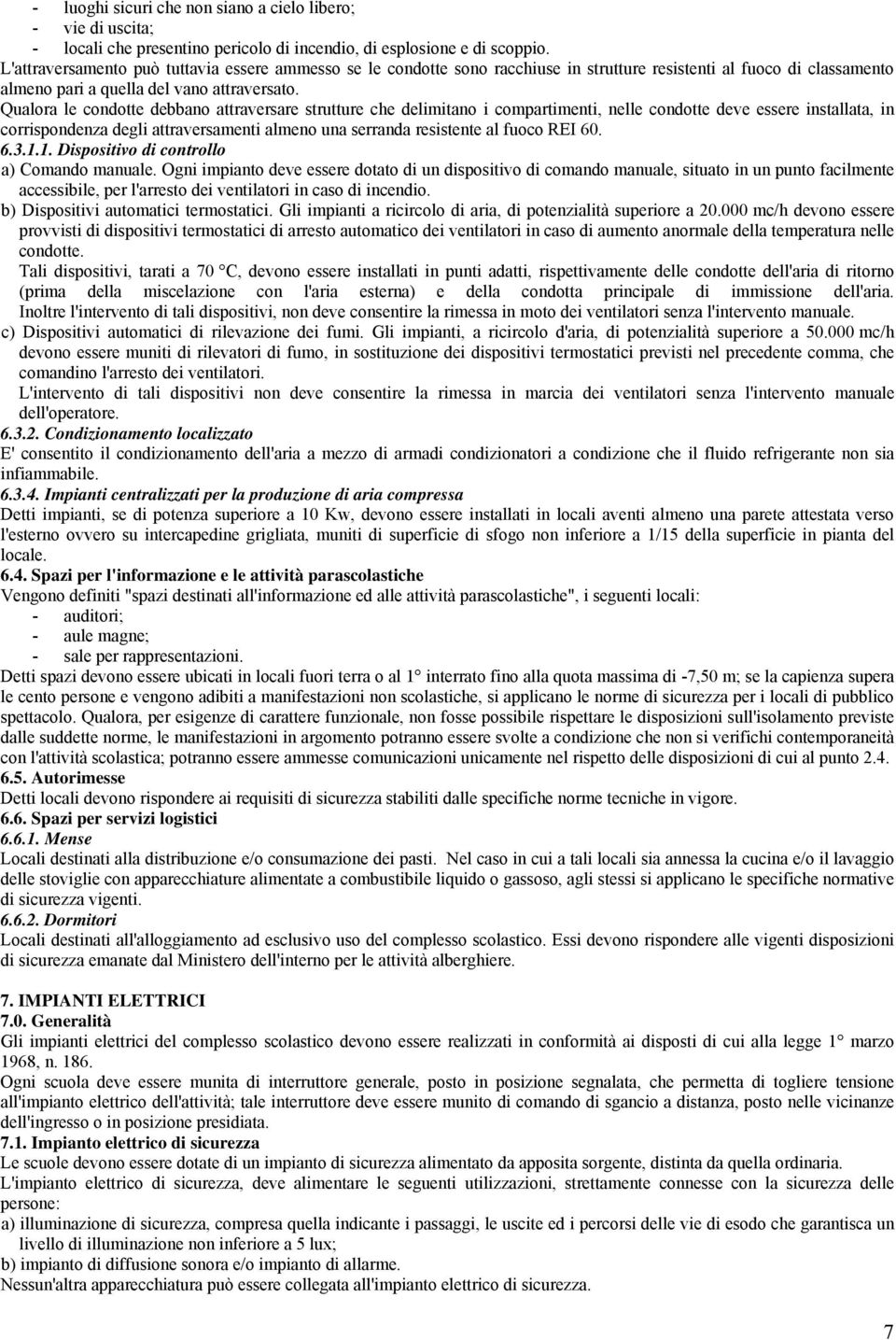 Qualora le condotte debbano attraversare strutture che delimitano i compartimenti, nelle condotte deve essere installata, in corrispondenza degli attraversamenti almeno una serranda resistente al