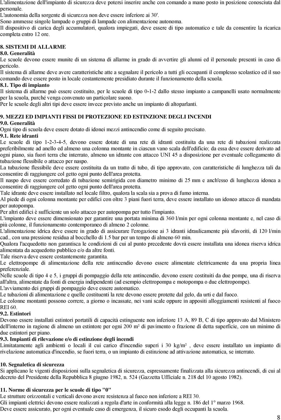 Il dispositivo di carica degli accumulatori, qualora impiegati, deve essere di tipo automatico e tale da consentire la ricarica completa entro 12 ore. 8. SISTEMI DI ALLARME 8.0.