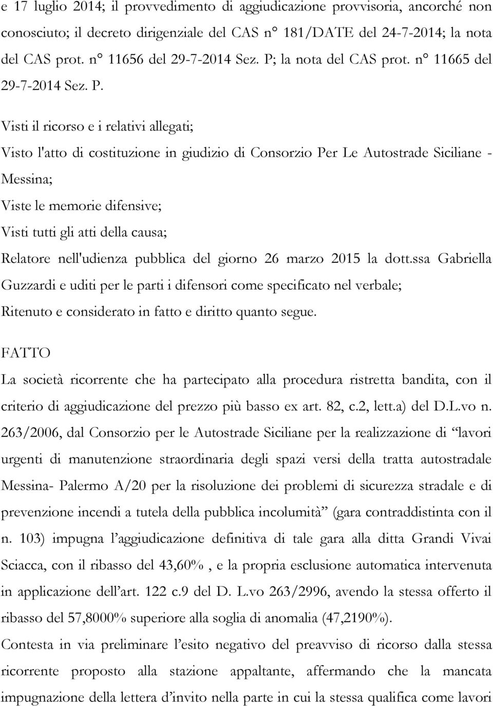 Visti il ricorso e i relativi allegati; Visto l'atto di costituzione in giudizio di Consorzio Per Le Autostrade Siciliane - Messina; Viste le memorie difensive; Visti tutti gli atti della causa;