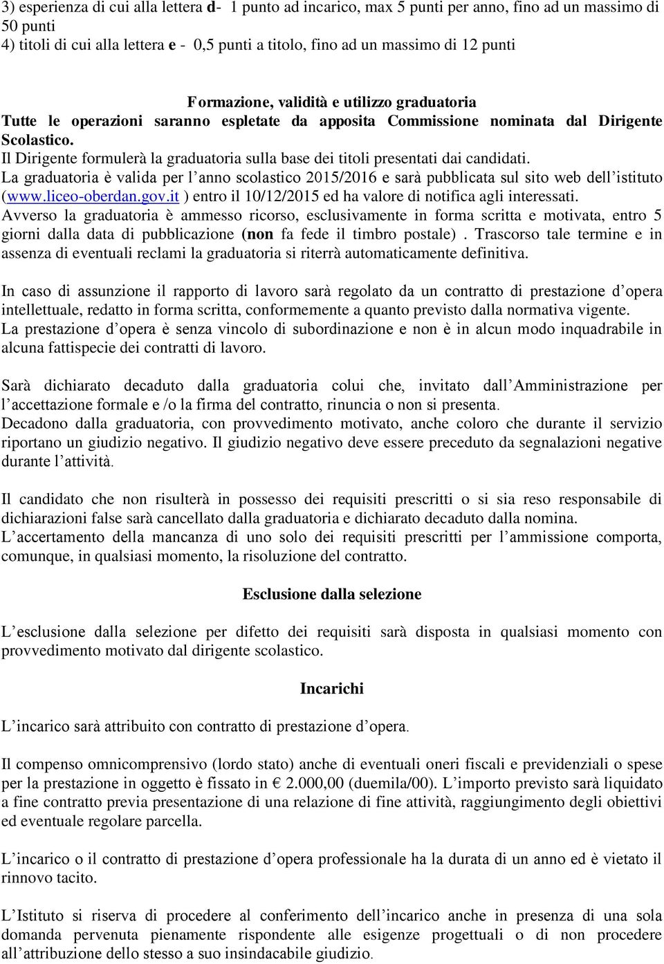 Il Dirigente formulerà la graduatoria sulla base dei titoli presentati dai candidati. La graduatoria è valida per l anno scolastico 2015/2016 e sarà pubblicata sul sito web dell istituto (www.