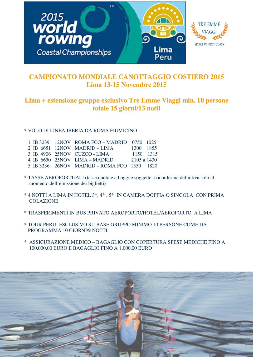 IB 3236 12NOV 12NOV 25NOV 25NOV 26NOV ROMA FCO MADRID MADRID LIMA CUZCO - LIMA LIMA MADRID MADRID ROMA FCO 0750 1025 1300 1855 1150 1315 2105 # 1430 1550 1820 * TASSE AEROPORTUALI (tasse quotate ad