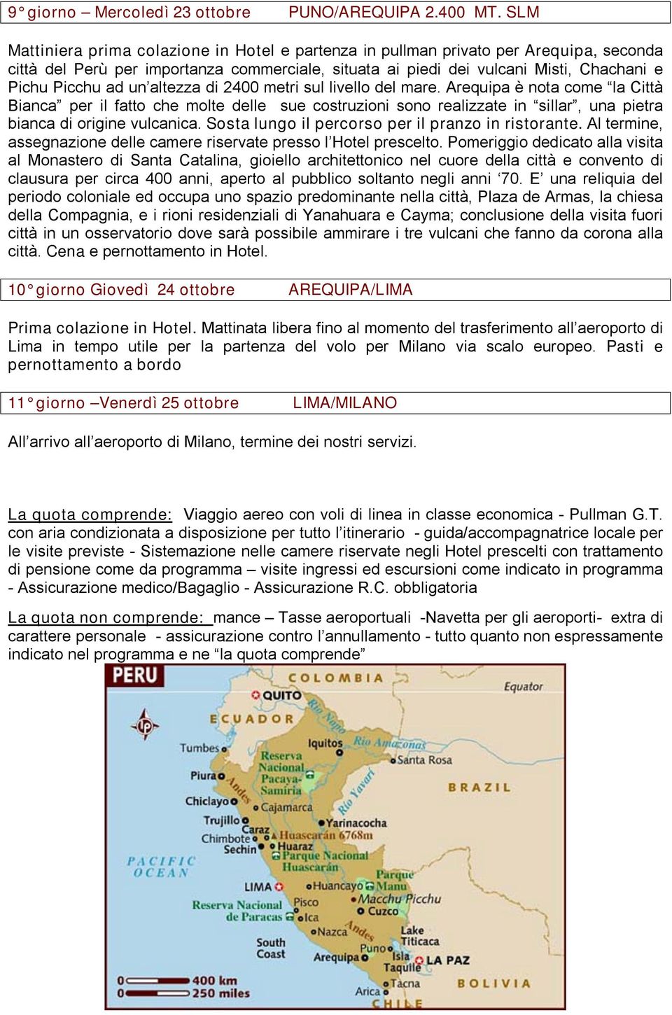 un altezza di 2400 metri sul livello del mare. Arequipa è nota come la Città Bianca per il fatto che molte delle sue costruzioni sono realizzate in sillar, una pietra bianca di origine vulcanica.