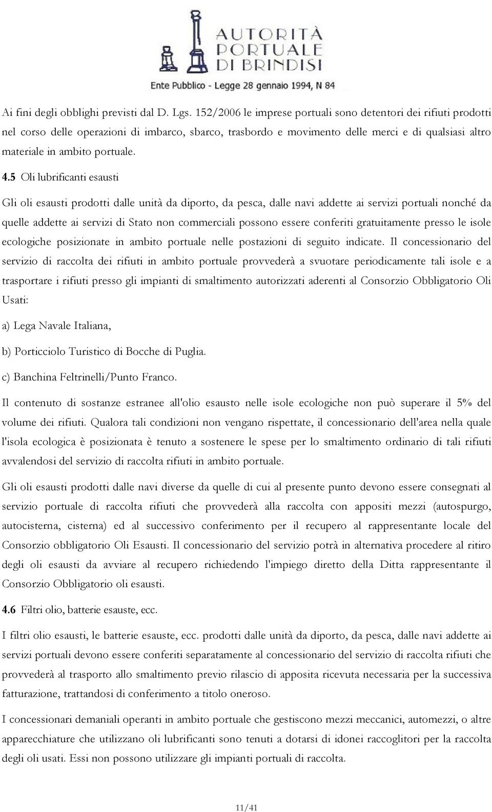 5 Oli lubrificanti esausti Gli oli esausti prodotti dalle unità da diporto, da pesca, dalle navi addette ai servizi portuali nonché da quelle addette ai servizi di Stato non commerciali possono