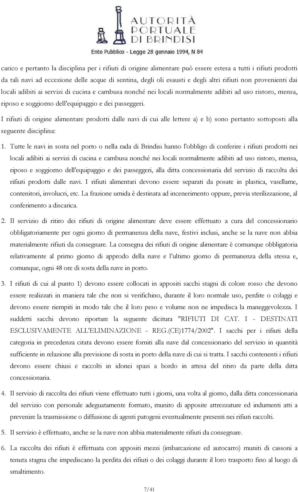 I rifiuti di origine alimentare prodotti dalle navi di cui alle lettere a) e b) sono pertanto sottoposti alla seguente disciplina: 1.