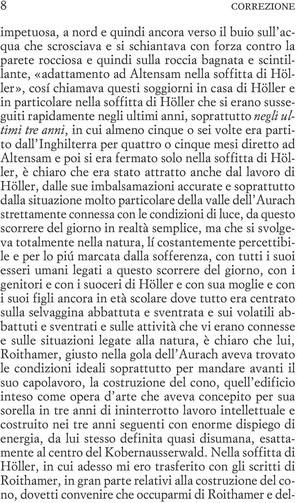 negli ultimi tre anni, in cui almeno cinque o sei volte era partito dall Inghilterra per quattro o cinque mesi diretto ad Altensam e poi si era fermato solo nella soffitta di Höller, è chiaro che era