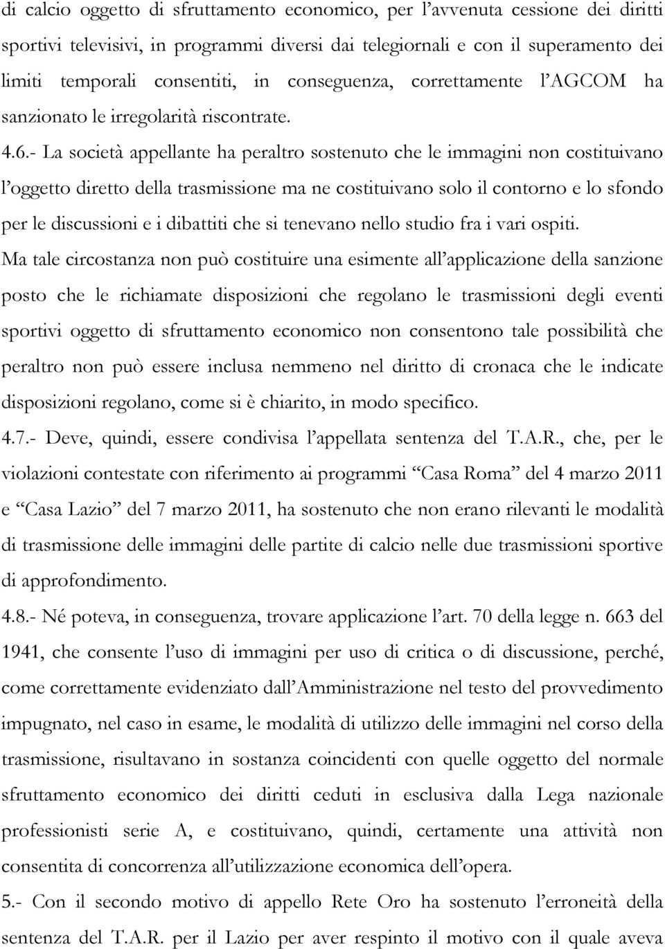 - La società appellante ha peraltro sostenuto che le immagini non costituivano l oggetto diretto della trasmissione ma ne costituivano solo il contorno e lo sfondo per le discussioni e i dibattiti