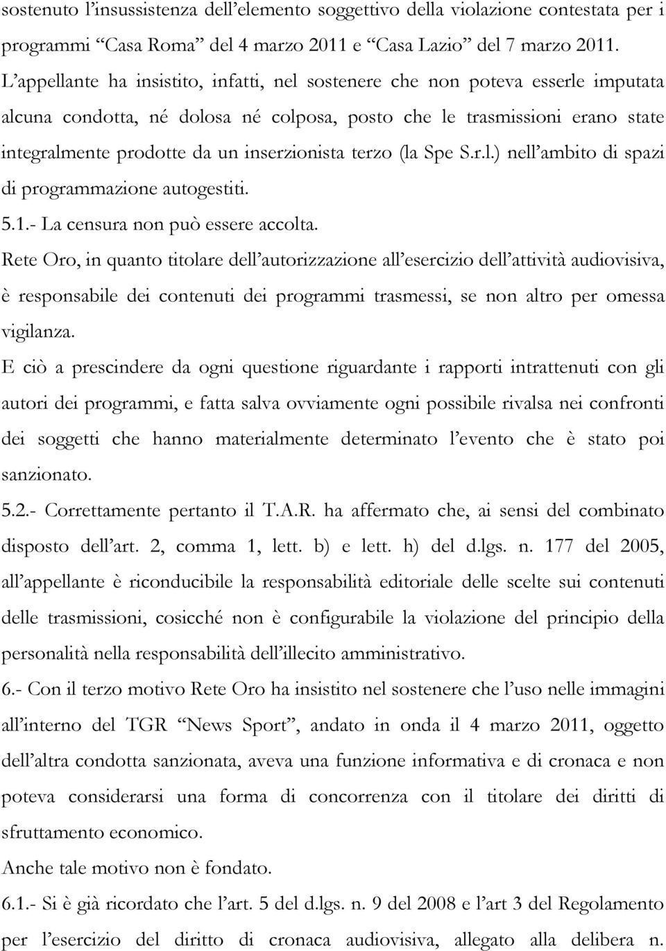 inserzionista terzo (la Spe S.r.l.) nell ambito di spazi di programmazione autogestiti. 5.1.- La censura non può essere accolta.