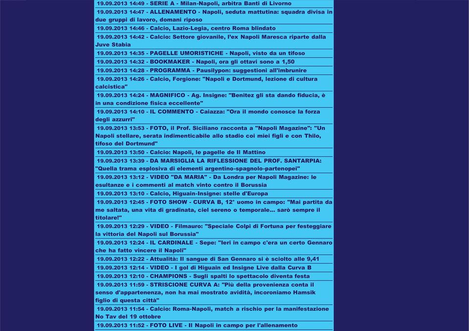 09.2013 14:28 - PROGRAMMA - Pausilypon: suggestioni all'imbrunire 19.09.2013 14:26 - Calcio, Forgione: "Napoli e Dortmund, lezione di cultura calcistica" 19.09.2013 14:24 - MAGNIFICO - Ag.