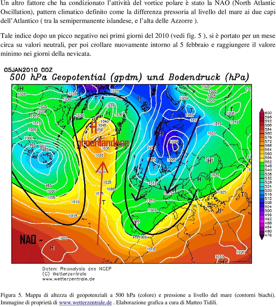 5 ), si è portato per un mese circa su valori neutrali, per poi crollare nuovamente intorno al 5 febbraio e raggiungere il valore minimo nei giorni della nevicata. Figura 5.