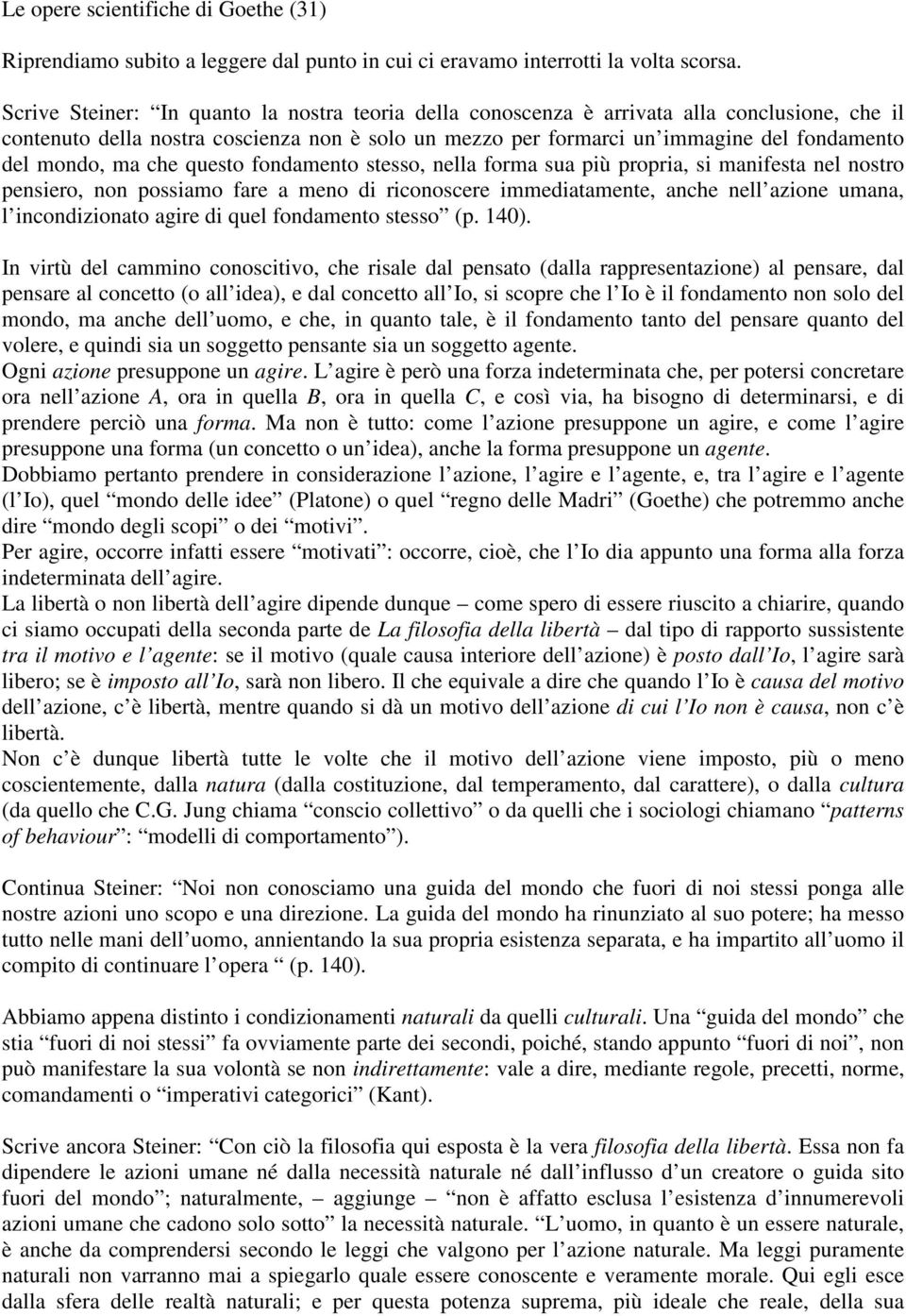 ma che questo fondamento stesso, nella forma sua più propria, si manifesta nel nostro pensiero, non possiamo fare a meno di riconoscere immediatamente, anche nell azione umana, l incondizionato agire