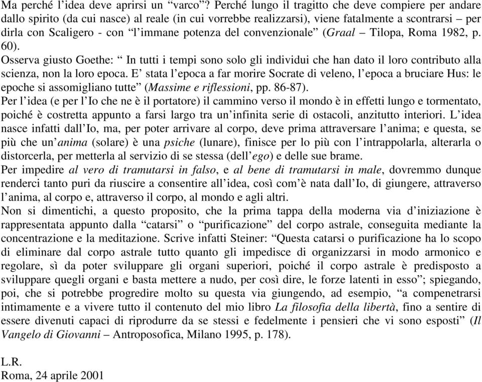 del convenzionale (Graal Tilopa, Roma 1982, p. 60). Osserva giusto Goethe: In tutti i tempi sono solo gli individui che han dato il loro contributo alla scienza, non la loro epoca.